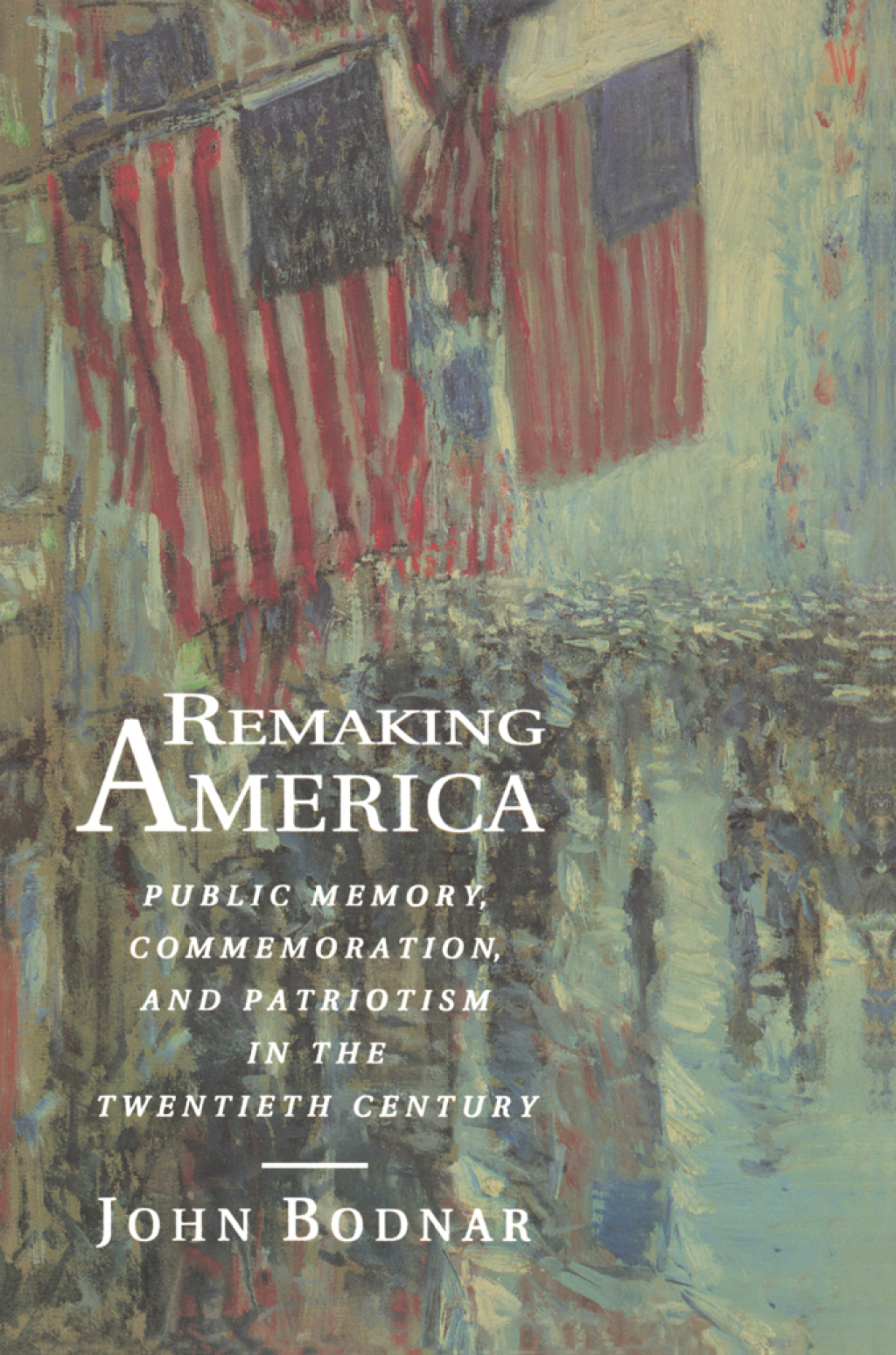 Remaking America Public Memory, Commemoration, and Patriotism in the Twentieth Century